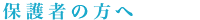 保護者の方へ
